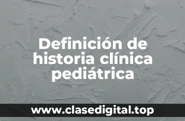 Definición de historia clínica pediátrica
