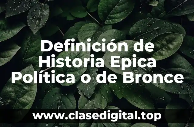 Definición de Historia Epica Política o de Bronce