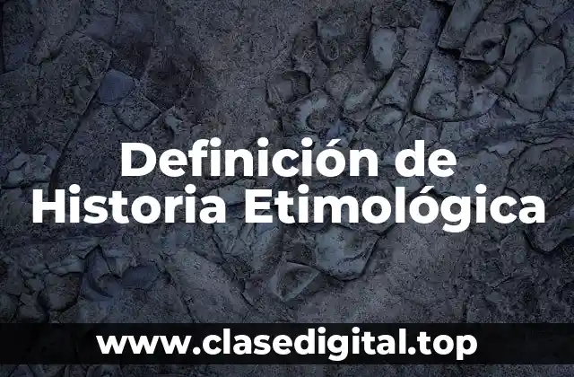 Definición de Historia Etimológica