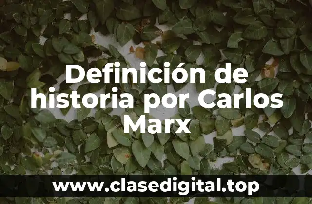 Definición de historia por Carlos Marx