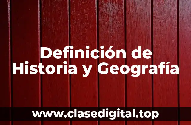 Definición de Historia y Geografía
