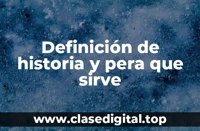 Definición de historia y pera que sirve