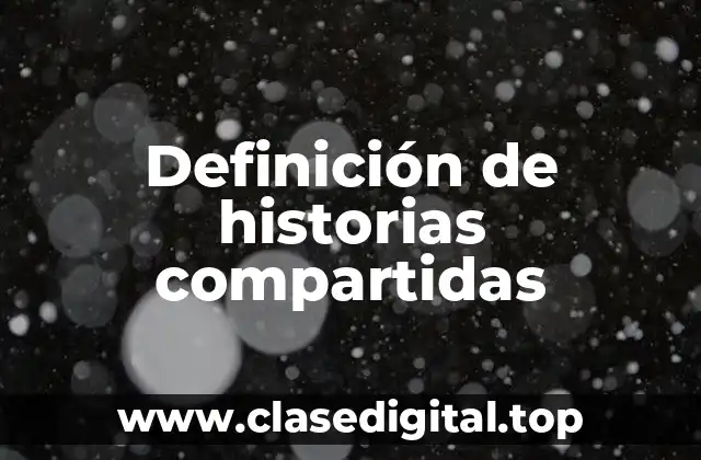 Definición técnica de historias compartidas