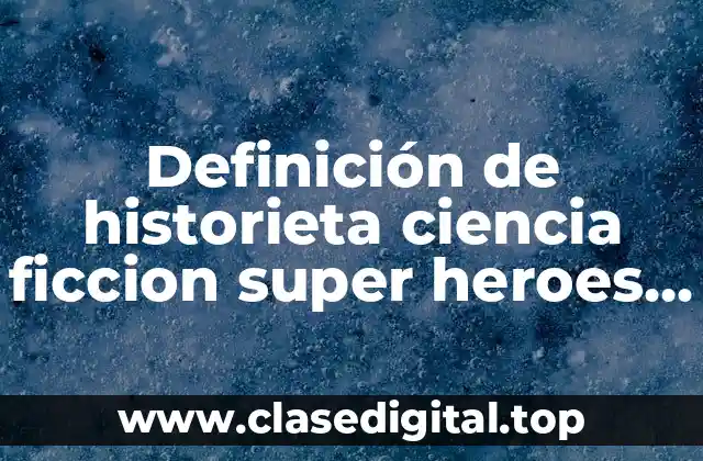 Definición de historieta ciencia ficcion super heroes chapulin colorado