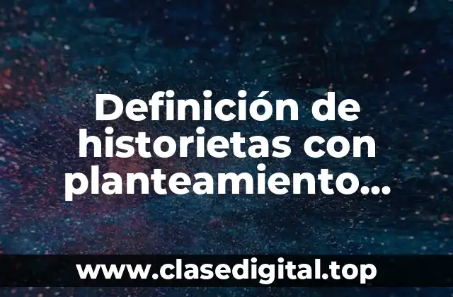 Definición de historietas con planteamiento, desarrollo, climax y desenlace