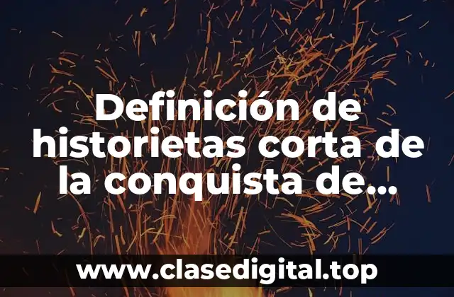 Definición de historietas corta de la conquista de México
