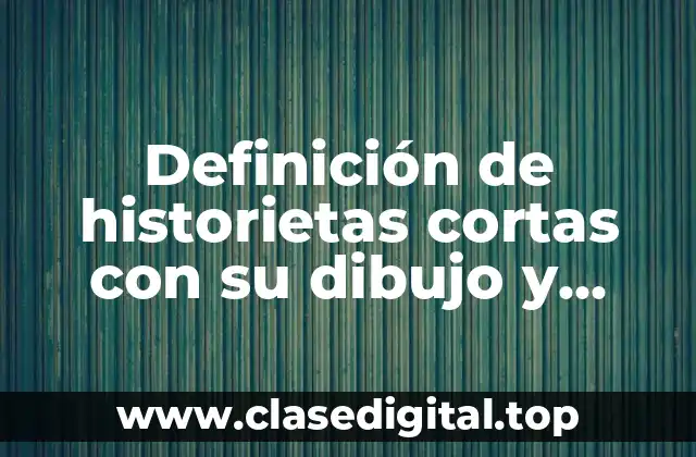 Definición de historietas cortas con su dibujo y infantiles