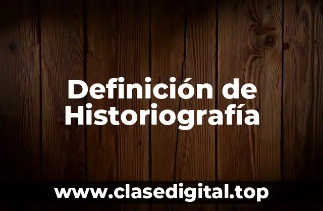 Definición de Historiografía