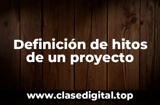 Ejemplos de hitos de un proyecto
