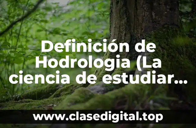 Definición de Hodrologia (La ciencia de estudiar el río)