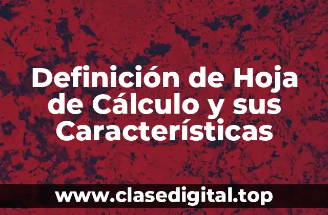 Definición de Hoja de Cálculo y sus Características