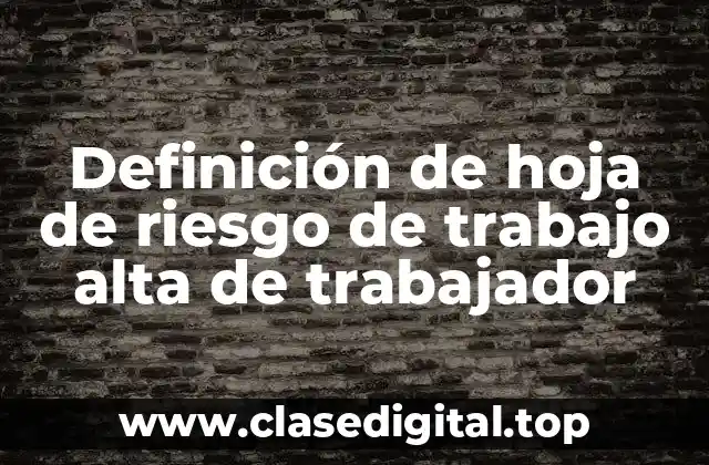 Definición de hoja de riesgo de trabajo alta de trabajador
