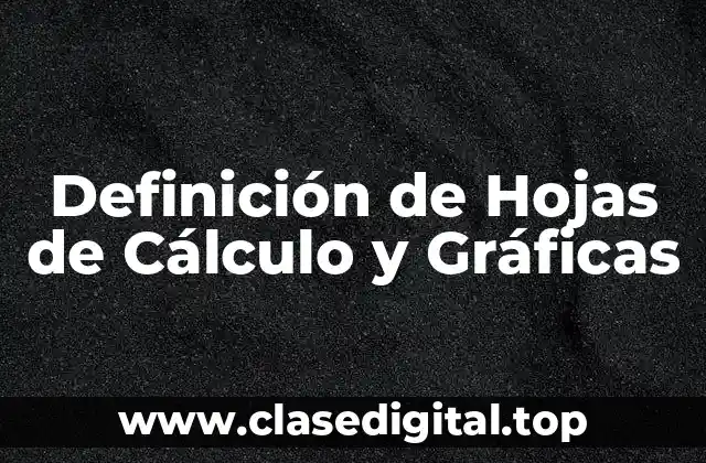 Definición Técnica de Hojas de Cálculo y Gráficas
