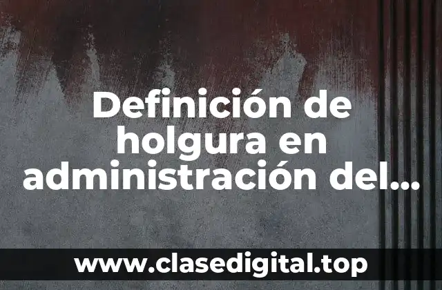 Definición de holgura en administración del tiempo