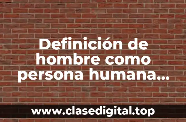 Definición de hombre como persona humana ética