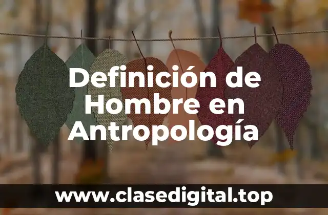 Definición de Hombre en Antropología