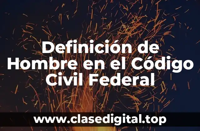 Definición de Hombre en el Código Civil Federal
