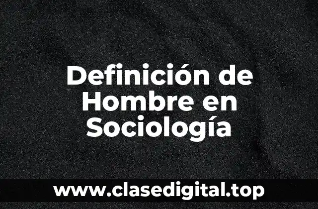 Definición de Hombre en Sociología