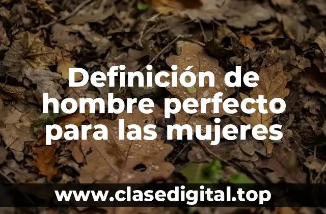 Definición de hombre perfecto para las mujeres