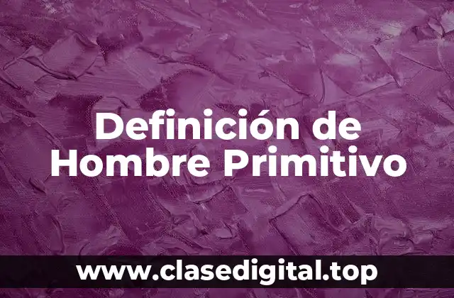 Definición de Hombre Primitivo