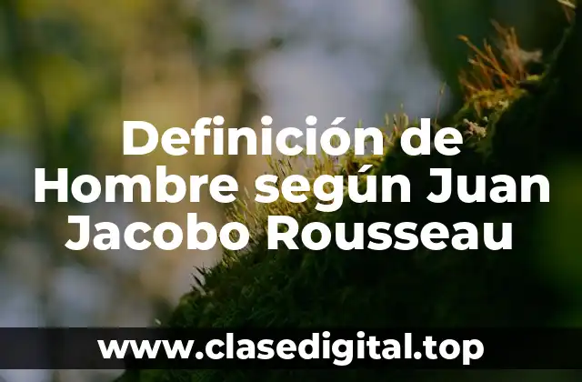 Definición de Hombre según Juan Jacobo Rousseau