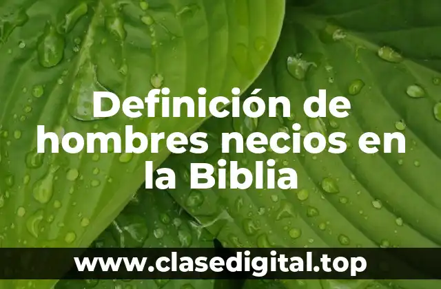 Definición de hombres necios en la Biblia