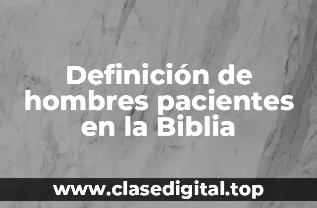 Definición de hombres pacientes en la Biblia