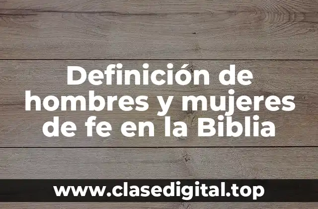 Definición de hombres y mujeres de fe en la Biblia