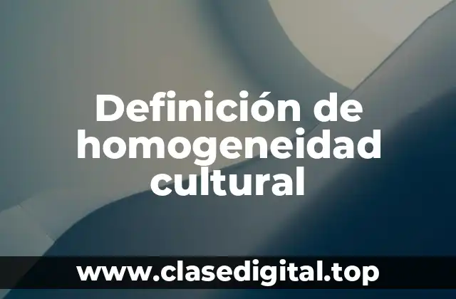Definición de homogeneidad cultural