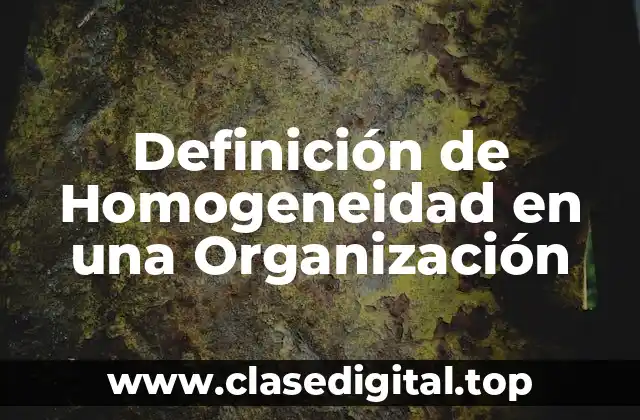 Definición de Homogeneidad en una Organización