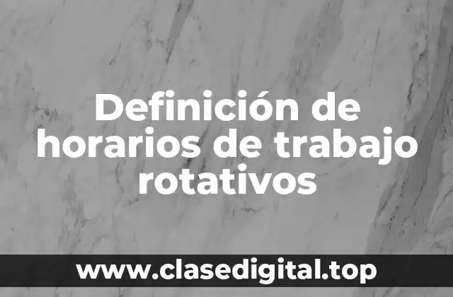 Definición de horarios de trabajo rotativos