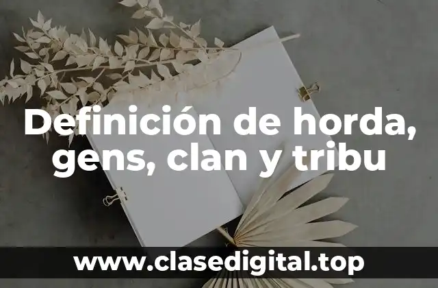 Definición de horda, gens, clan y tribu