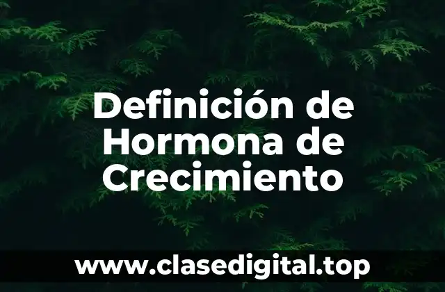 Definición de Hormona de Crecimiento