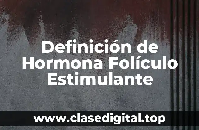 Definición de Hormona Folículo Estimulante