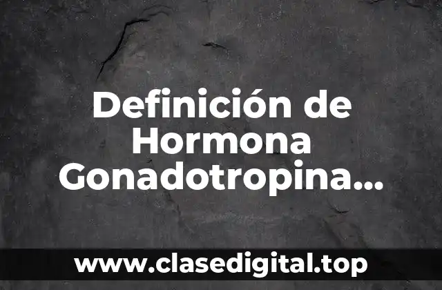Definición de Hormona Gonadotropina Coriónica en el Embarazo