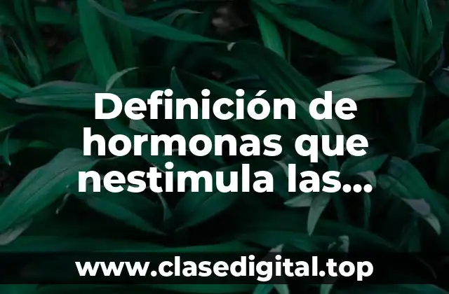 Definición de hormonas que nestimula las ganadas