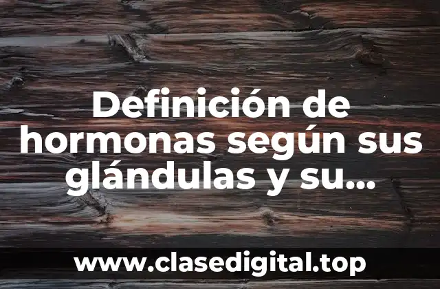 Ejemplos de hormonas según sus glándulas y su función