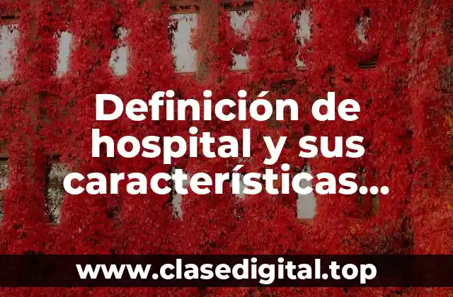 Definición de hospital y sus características administrativas
