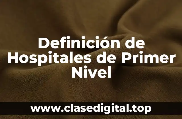 Definición de Hospitales de Primer Nivel