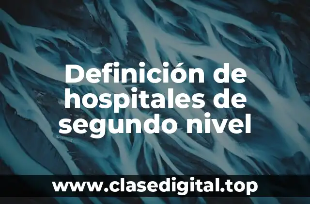 Definición de hospitales de segundo nivel