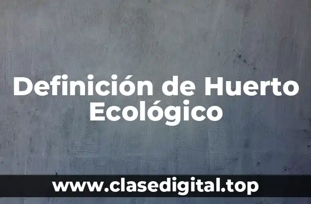 📗 Definición Técnica de Huerto Ecológico
