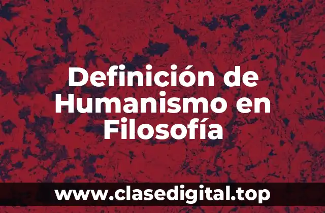 Definición de Humanismo en Filosofía
