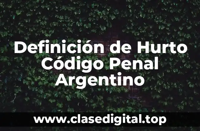 Definición de Hurto Código Penal Argentino