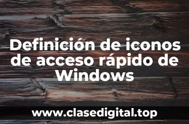 Definición de iconos de acceso rápido de Windows
