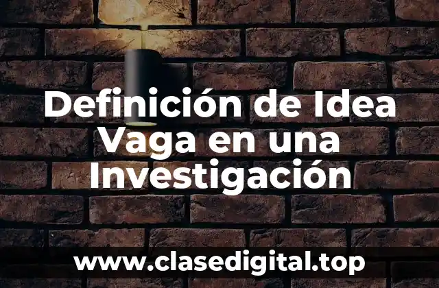 Definición de Idea Vaga en una Investigación