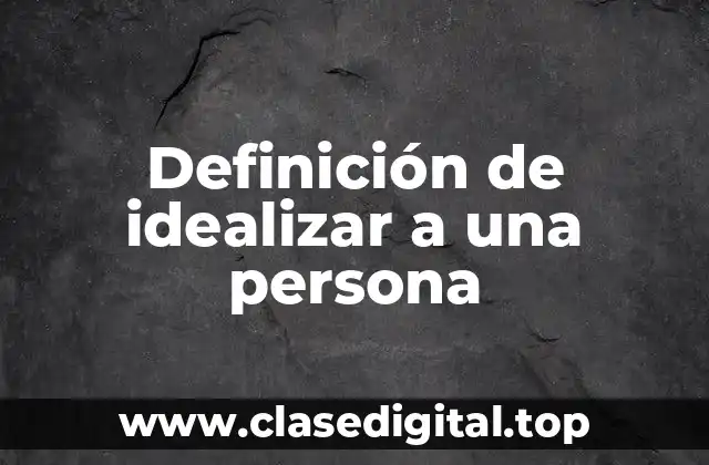 Definición de idealizar a una persona