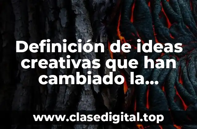 Definición de ideas creativas que han cambiado la humanidad
