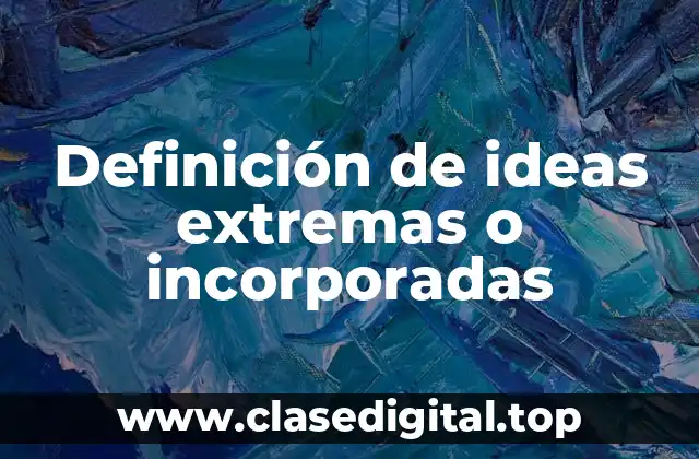 Definición de ideas extremas o incorporadas
