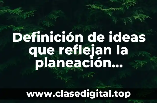 Definición de ideas que reflejan la planeación estratégica personal