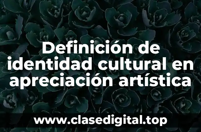 Definición de identidad cultural en apreciación artística